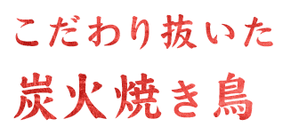 こだわり抜いた炭火焼き鳥