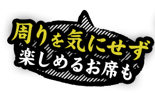 周りを気にせず楽しめるお席も